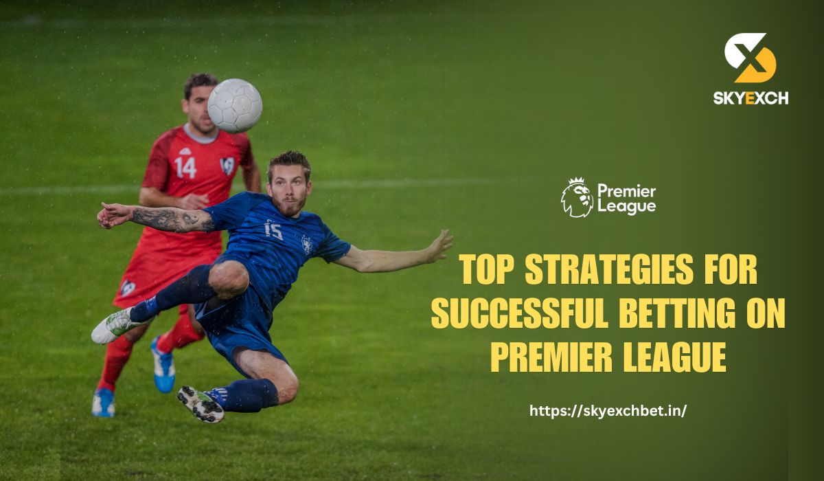 You are currently viewing Top Strategies for Successful Betting on Premier League